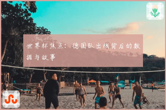 世界杯焦点:德国队出线背后的数据与故事